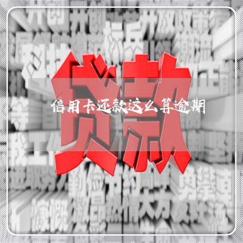 信用卡还款这么算逾期/2023061562585