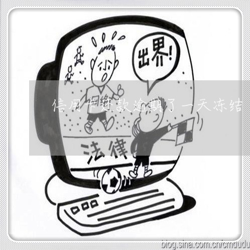 信用卡还款逾期了一天冻结 信用卡还款逾期了一天冻结