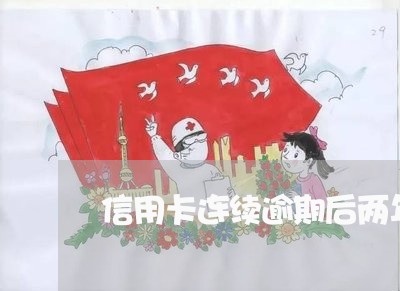 信用卡连续逾期后两年 信用卡连续逾期后两年
