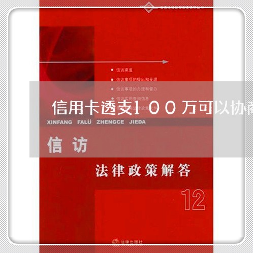 信用卡透支100万可以协商还吗 信用卡透支100万可以协商还吗