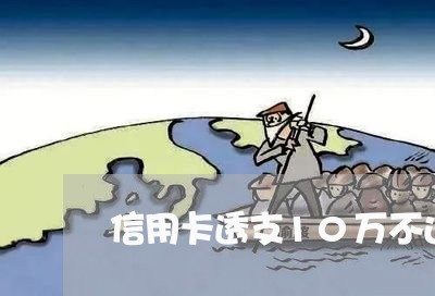 信用卡透支10万不还啥结果