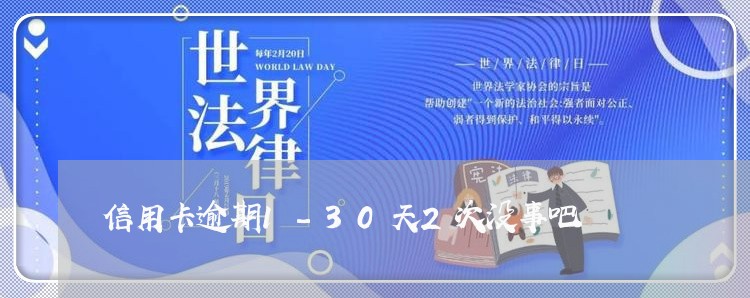 信用卡逾期1-30天2次没事吧 信用卡逾期1-30天2次没事吧