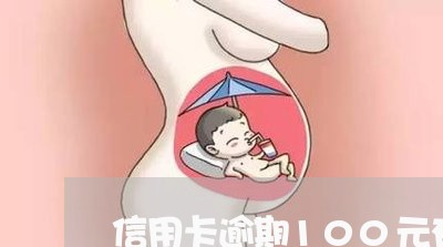 信用卡逾期100元有什么影响
