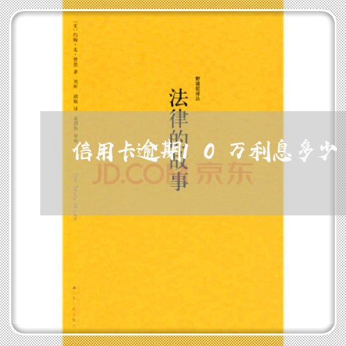 信用卡逾期10万利息多少/2023041852915