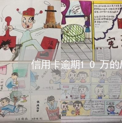 信用卡逾期10万的后果 信用卡逾期10万的后果