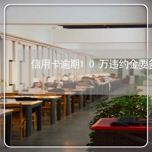 信用卡逾期10万违约金要多少