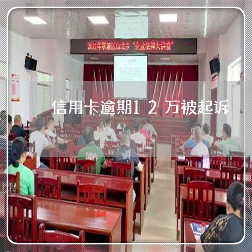信用卡逾期12万被起诉 信用卡逾期12万被起诉