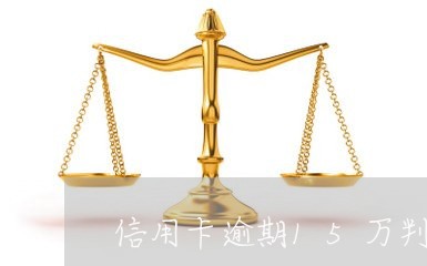 信用卡逾期15万判多久 信用卡逾期15万判多久