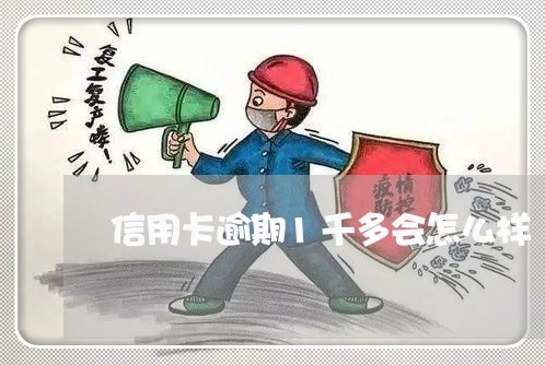 信用卡逾期1千多会怎么样/2023041311760