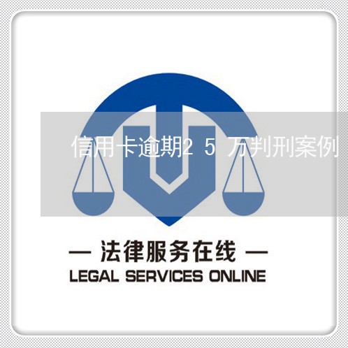 信用卡逾期25万判刑案例 信用卡逾期25万判刑案例