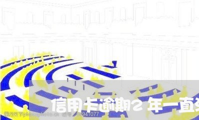 信用卡逾期2年一直没催收/2023081277292