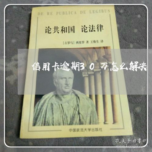 信用卡逾期30万怎么解决 信用卡逾期30万怎么解决