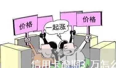 信用卡逾期3万怎么办 信用卡逾期3万怎么办