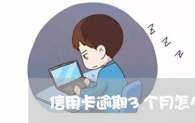 信用卡逾期3个月怎么补救 信用卡逾期3个月怎么补救