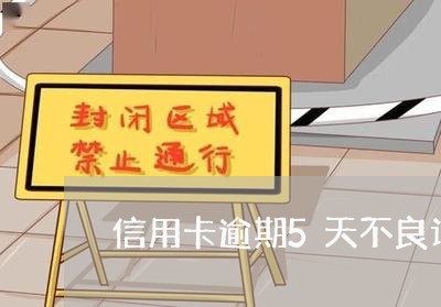 信用卡逾期5天不良记录吗 信用卡逾期5天不良记录吗