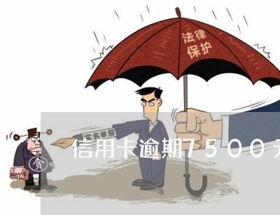 信用卡逾期7500元起诉 信用卡逾期7500元起诉