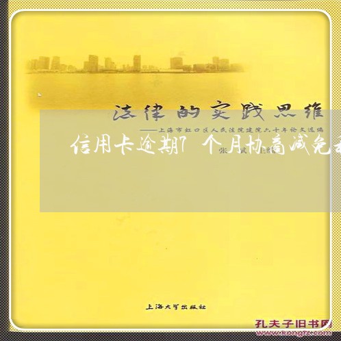 信用卡逾期7个月协商减免利息吗/2023022824037