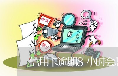 信用卡逾期8小时会怎样 信用卡逾期8小时会怎样