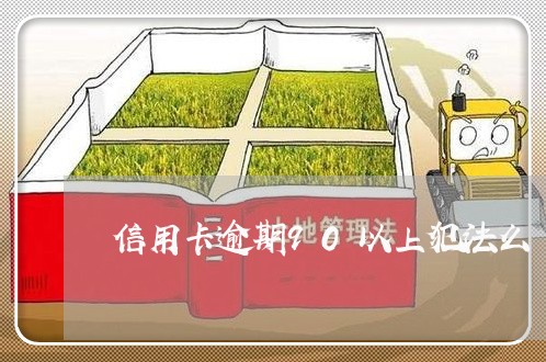 信用卡逾期90以上犯法么