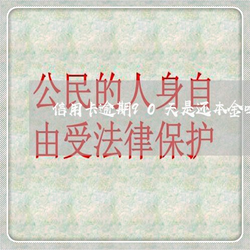 信用卡逾期90天是还本金吗 信用卡逾期90天是还本金吗
