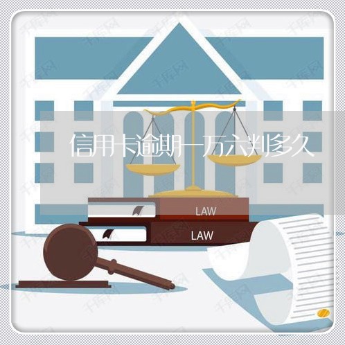 信用卡逾期一万六判多久 信用卡逾期一万六判多久