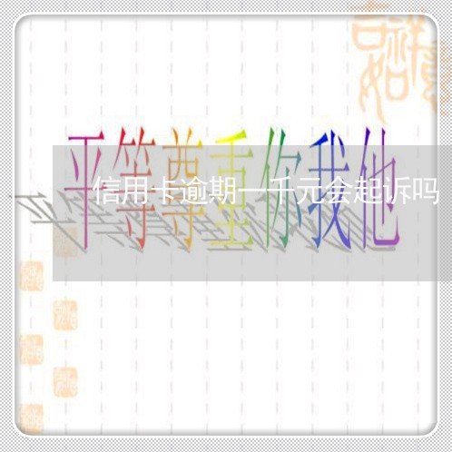 信用卡逾期一千元会起诉吗 信用卡逾期一千元会起诉吗