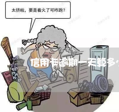 信用卡逾期一天算多少利息 信用卡逾期一天算多少利息