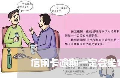 信用卡逾期一定会坐牢吗 信用卡逾期一定会坐牢吗