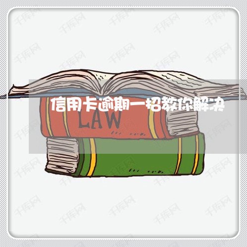 信用卡逾期一招教你解决 信用卡逾期一招教你解决