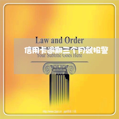 信用卡逾期三个月就报警 信用卡逾期三个月就报警