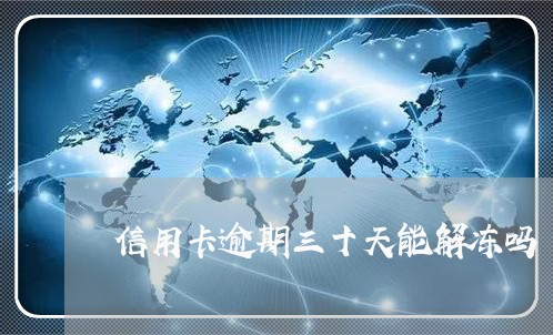 信用卡逾期三十天能解冻吗 信用卡逾期三十天能解冻吗