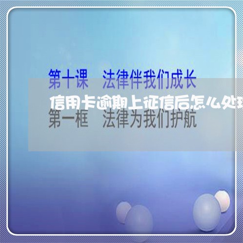 信用卡逾期上征信后怎么处理 信用卡逾期上征信后怎么处理