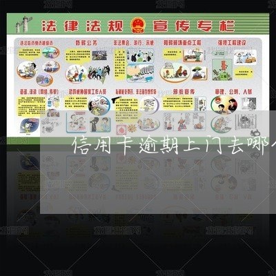 信用卡逾期上门去哪个地址 信用卡逾期上门去哪个地址