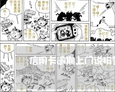 信用卡逾期上门说报警抓我 信用卡逾期上门说报警抓我