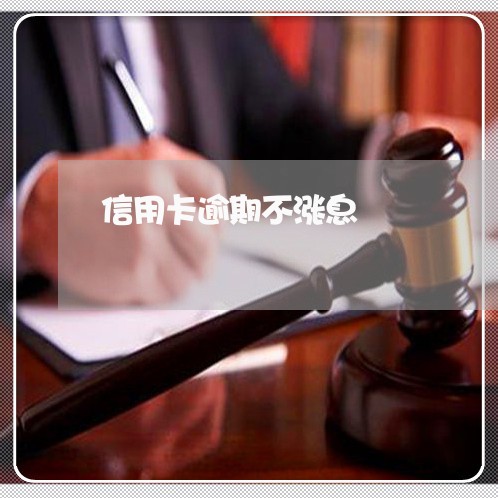 信用卡逾期不涨息/2023020499472 信用卡逾期不涨息/2023020499472