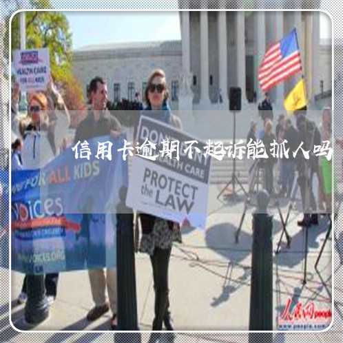 信用卡逾期不起诉能抓人吗 信用卡逾期不起诉能抓人吗