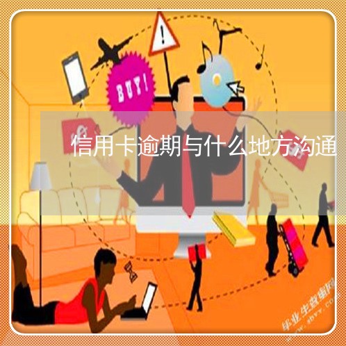 信用卡逾期与什么地方沟通/2023062419361