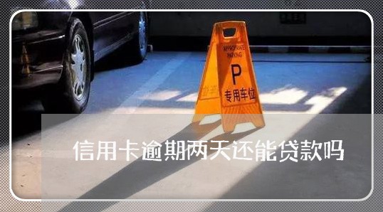 信用卡逾期两天还能贷款吗 信用卡逾期两天还能贷款吗
