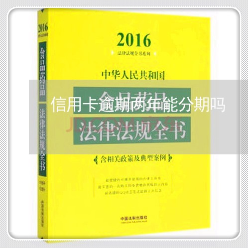 信用卡逾期两年能分期吗 信用卡逾期两年能分期吗