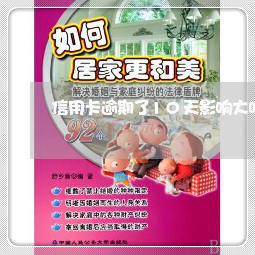 信用卡逾期了10天影响大吗/2023022862635 信用卡逾期了10天影响大吗/2023022862635