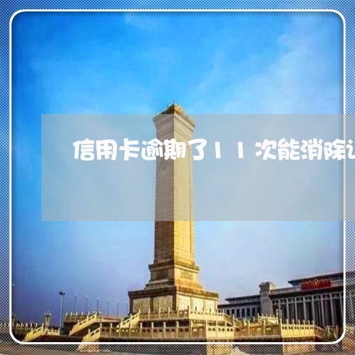 信用卡逾期了11次能消除记录吗