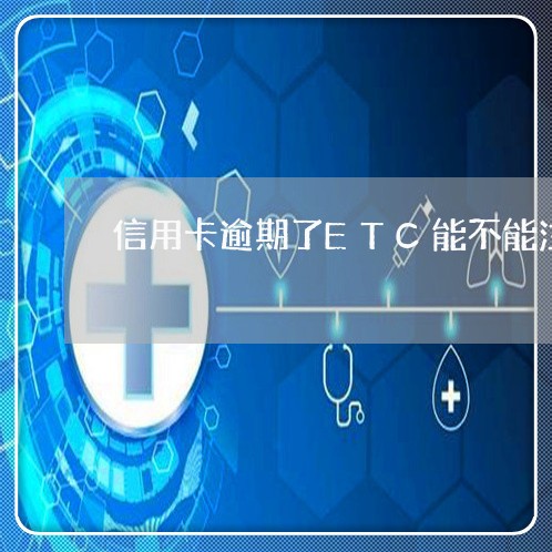 信用卡逾期了ETC能不能注销 信用卡逾期了ETC能不能注销