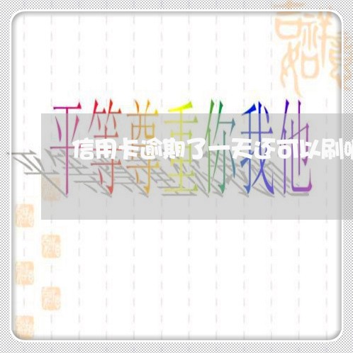 信用卡逾期了一天还可以刷嘛