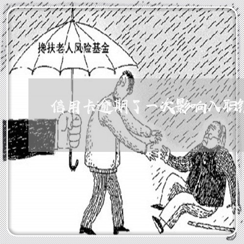 信用卡逾期了一次影响入职银行吗/2023022816178 信用卡逾期了一次影响入职银行吗/2023022816178