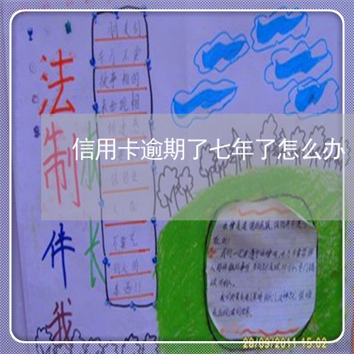 信用卡逾期了七年了怎么办 信用卡逾期了七年了怎么办