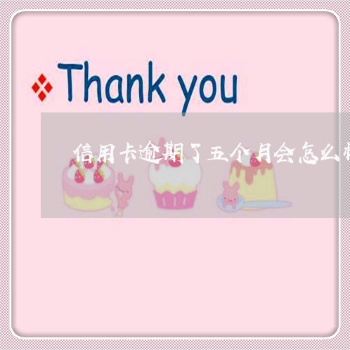信用卡逾期了五个月会怎么样 信用卡逾期了五个月会怎么样
