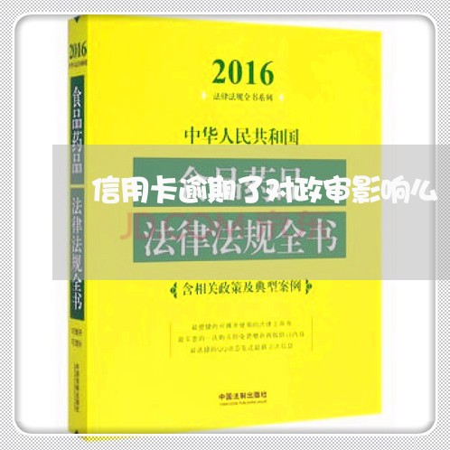 信用卡逾期了对政审影响么/2023041602825