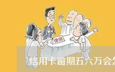 信用卡逾期五六万会怎么样/2023031800566