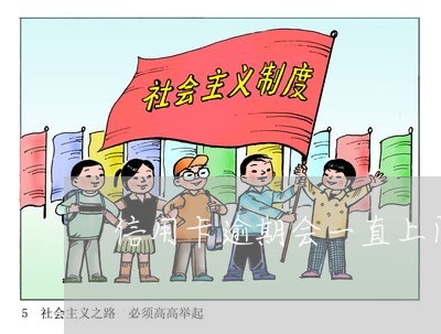 信用卡逾期会一直上门吗 信用卡逾期会一直上门吗