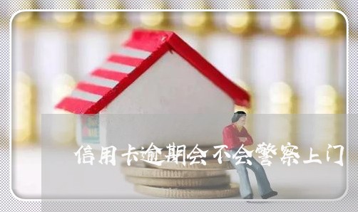 信用卡逾期会不会警察上门/2023030196948 信用卡逾期会不会警察上门/2023030196948